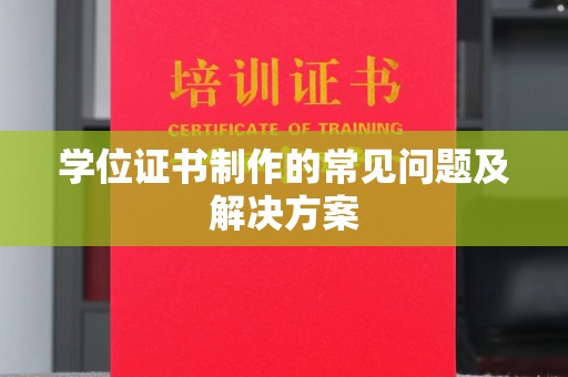 东乡学位证书制作的常见问题及解决方案
